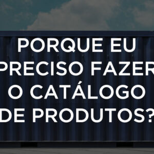 Porque eu preciso fazer o Catálogo de Produtos?